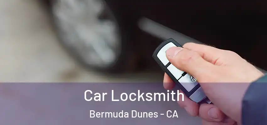  Car Locksmith Bermuda Dunes - CA
