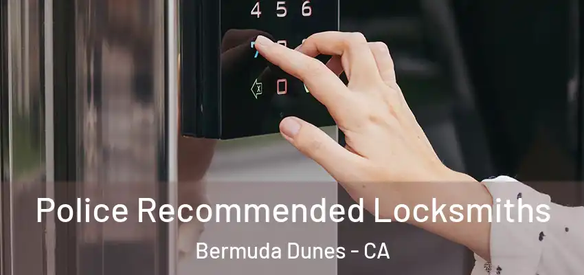  Police Recommended Locksmiths Bermuda Dunes - CA
